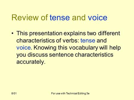 8/01For use with Technical Editing 3e Review of tense and voice This presentation explains two different characteristics of verbs: tense and voice. Knowing.