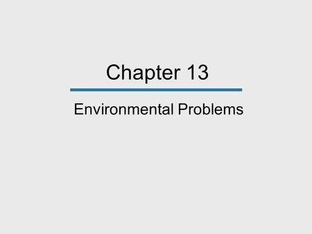 Chapter 13 Environmental Problems. Globalization and the Environment Two aspects of globalization that have affected the environment are 1. The permeability.