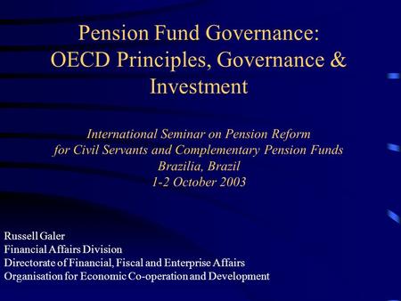 Pension Fund Governance: OECD Principles, Governance & Investment International Seminar on Pension Reform for Civil Servants and Complementary Pension.