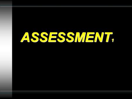 ASSESSMENT 1 ASSESSMENT 2 SECONDARY SURVEY l VITAL SIGNS l HEAD TO TOE EXAM.