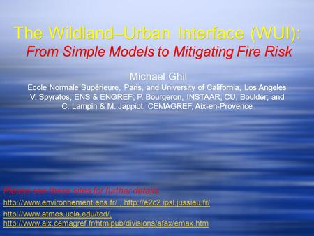 The Wildland–Urban Interface (WUI): From Simple Models to Mitigating Fire Risk Michael Ghil Ecole Normale Supérieure, Paris, and University of California,