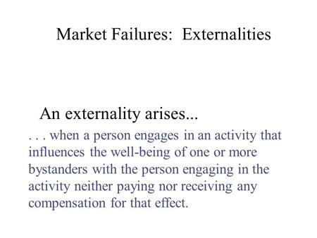 An externality arises...... when a person engages in an activity that influences the well-being of one or more bystanders with the person engaging in the.