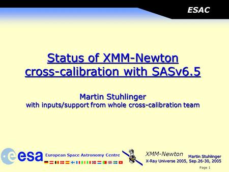 Martin Stuhlinger X-Ray Universe 2005, Sep.26-30, 2005 European Space Astronomy Centre Page 1 XMM-Newton ESAC Status of XMM-Newton cross-calibration with.