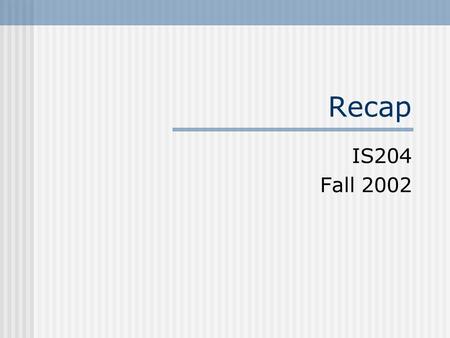 Recap IS204 Fall 2002. Our Concerns Information & knowledge Are social Technology Is socially constructed – meanings vary Is embedded in the social: practices,