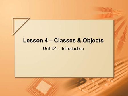 Slide 1 of 87. Lecture D – Classes & Objects Lesson 4 – Classes & Objects Unit D1 – Introduction.