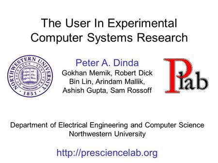 The User In Experimental Computer Systems Research Peter A. Dinda Gokhan Memik, Robert Dick Bin Lin, Arindam Mallik, Ashish Gupta, Sam Rossoff Department.