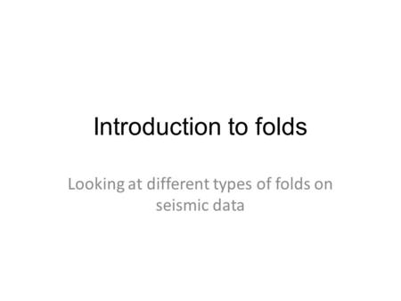 Looking at different types of folds on seismic data