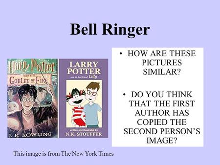 Bell Ringer HOW ARE THESE PICTURES SIMILAR? DO YOU THINK THAT THE FIRST AUTHOR HAS COPIED THE SECOND PERSON’S IMAGE? This image is from The New York Times.