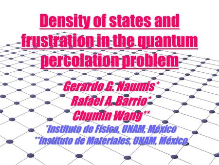 Density of states and frustration in the quantum percolation problem Gerardo G. Naumis* Rafael A. Barrio* Chumin Wang** *Instituto de Física, UNAM, México.