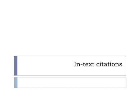 In-text citations. Guidelines of using outside sources for evidence  Always assume your reader has not read the articles you use for support. Even if.