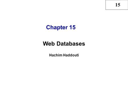 15 Chapter 15 Web Databases Hachim Haddouti. 15 2 Hachim Haddouti and Rob & Coronel, Ch15 In this chapter, you will learn: Briefly Internet Concepts (HTML,