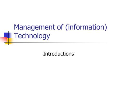 Management of (information) Technology Introductions.