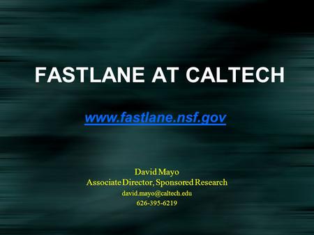 FASTLANE AT CALTECH David Mayo Associate Director, Sponsored Research 626-395-6219