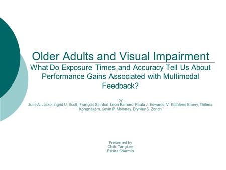 Older Adults and Visual Impairment What Do Exposure Times and Accuracy Tell Us About Performance Gains Associated with Multimodal Feedback? by Julie A.