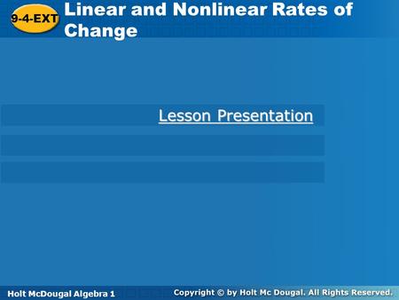 Holt McDougal Algebra 1 9-4-EXT Linear and Nonlinear Rates of Change 9-4-EXT Linear and Nonlinear Rates of Change Holt Algebra 1 Lesson Presentation Lesson.