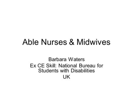 Able Nurses & Midwives Barbara Waters Ex CE Skill: National Bureau for Students with Disabilities UK.