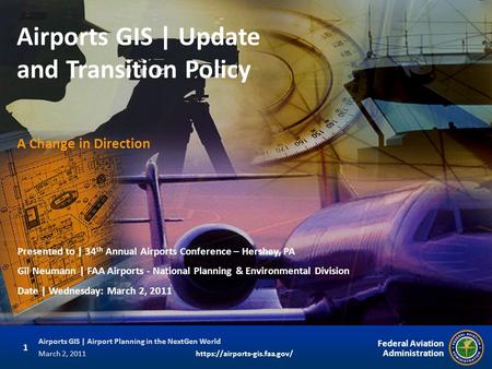 1 Federal Aviation Administration Airports GIS | Airport Planning in the NextGen World March 2, 2011https://airports-gis.faa.gov/ A Change in Direction.