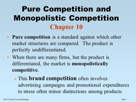 Slide 1  2002South-Western Publishing Pure competition is a standard against which other market structures are compared. The product is perfectly undifferentiated.