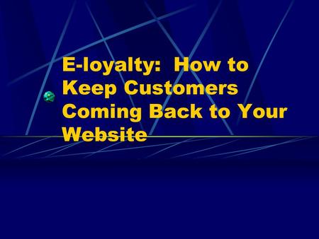 E-loyalty: How to Keep Customers Coming Back to Your Website.