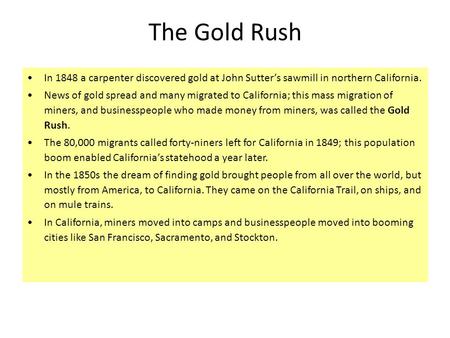 In 1848 a carpenter discovered gold at John Sutter’s sawmill in northern California. News of gold spread and many migrated to California; this mass migration.