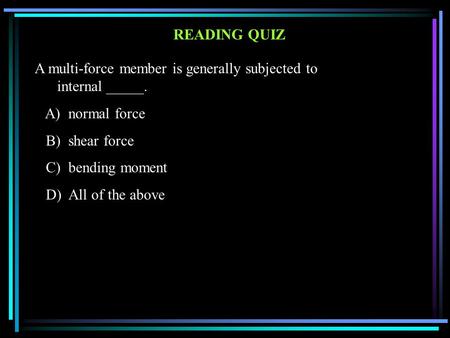 A multi-force member is generally subjected to internal _____.