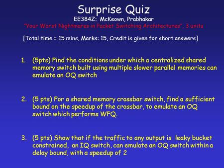 Surprise Quiz EE384Z: McKeown, Prabhakar ”Your Worst Nightmares in Packet Switching Architectures”, 3 units [Total time = 15 mins, Marks: 15, Credit is.