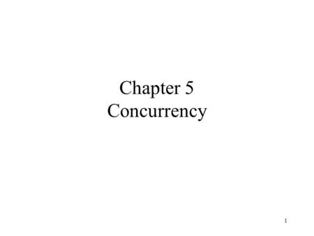 1 Chapter 5 Concurrency. 2 Concurrency 3 4 Mutual Exclusion: Hardware Support Test and Set Instruction boolean testset (int *i) { if (*i == 0) { *i.