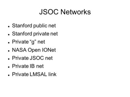 JSOC Networks Stanford public net Stanford private net Private “g” net NASA Open IONet Private JSOC net Private IB net Private LMSAL link.