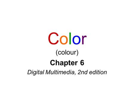 Color (colour) Chapter 6 Digital Multimedia, 2nd edition.