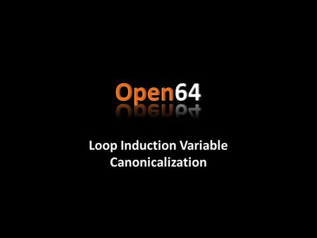 Loop Induction Variable Canonicalization. Motivation Background: Open64 Compilation Scheme Loop Induction Variable Canonicalization Project Tracing and.