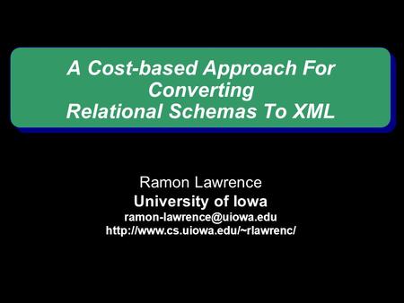 A Cost-based Approach For Converting Relational Schemas To XML Ramon Lawrence University of Iowa