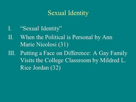 Sexual Identity I.“Sexual Identity” II.When the Political is Personal by Ann Marie Nicolosi (31) III.Putting a Face on Difference: A Gay Family Visits.