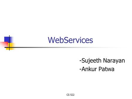 CS 522 WebServices -Sujeeth Narayan -Ankur Patwa.