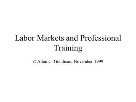 Labor Markets and Professional Training © Allen C. Goodman, November 1999.