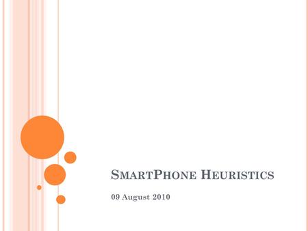 S MART P HONE H EURISTICS 09 August 2010. H EURISTIC EVALUATION To analyze a user interface for conformance with recognized usability principles (heuristics).