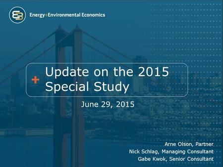 Update on the 2015 Special Study June 29, 2015 Arne Olson, Partner Nick Schlag, Managing Consultant Gabe Kwok, Senior Consultant.