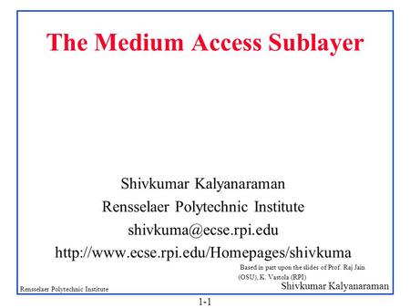 Shivkumar Kalyanaraman Rensselaer Polytechnic Institute 1-1 The Medium Access Sublayer Shivkumar Kalyanaraman Rensselaer Polytechnic Institute