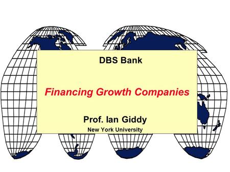 Prof. Ian Giddy New York University Financing Growth Companies DBS Bank.