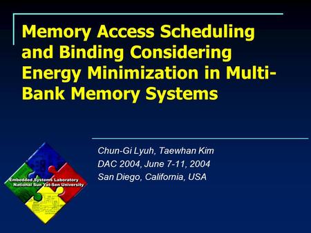 Memory Access Scheduling and Binding Considering Energy Minimization in Multi- Bank Memory Systems Chun-Gi Lyuh, Taewhan Kim DAC 2004, June 7-11, 2004.