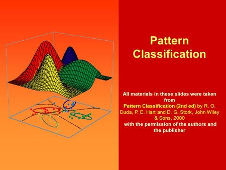 Pattern Classification All materials in these slides were taken from Pattern Classification (2nd ed) by R. O. Duda, P. E. Hart and D. G. Stork, John Wiley.