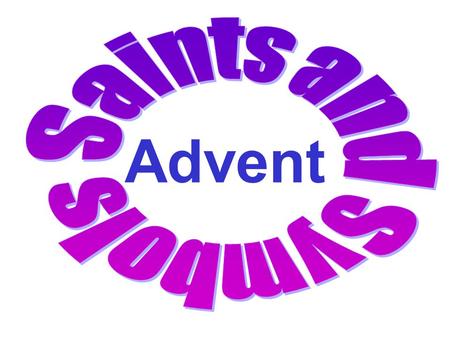 Advent. SYMBOLS SAINTS LITURGICA L YEAR ADVENT.