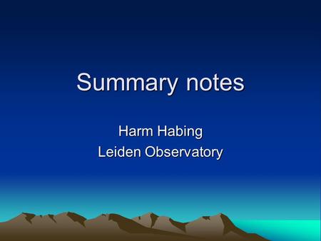 Summary notes Harm Habing Leiden Observatory. my first APN-conference after three weeks of conferences elsewhere, I got this! (after Julius Caesar) veni,