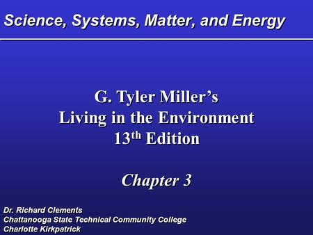 Science, Systems, Matter, and Energy G. Tyler Miller’s Living in the Environment 13 th Edition Chapter 3 G. Tyler Miller’s Living in the Environment 13.