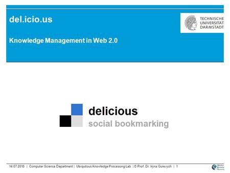 14.07.2015 | Computer Science Department | Ubiquitous Knowledge Processing Lab | © Prof. Dr. Iryna Gurevych | 1 del.icio.us Knowledge Management in Web.