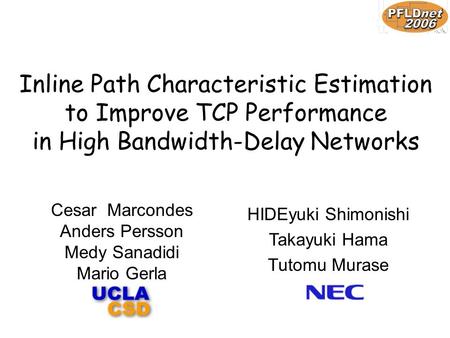 Inline Path Characteristic Estimation to Improve TCP Performance in High Bandwidth-Delay Networks HIDEyuki Shimonishi Takayuki Hama Tutomu Murase Cesar.