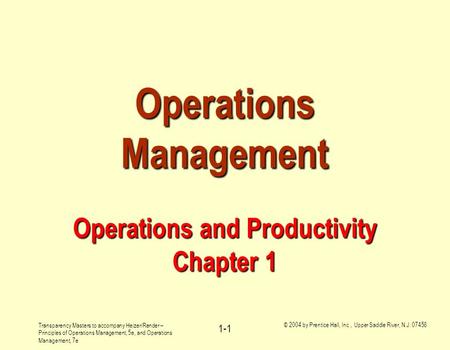 Transparency Masters to accompany Heizer/Render – Principles of Operations Management, 5e, and Operations Management, 7e © 2004 by Prentice Hall, Inc.,