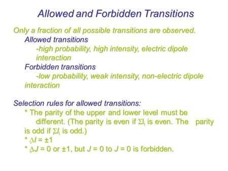 Allowed and Forbidden Transitions Only a fraction of all possible transitions are observed. Allowed transitions -high probability, high intensity, electric.