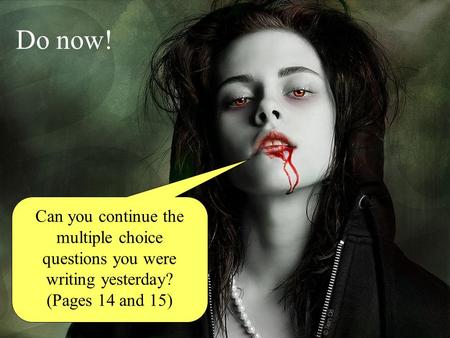 Can you continue the multiple choice questions you were writing yesterday? (Pages 14 and 15) Do now!