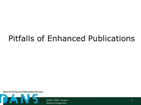 1IASSIST 2009, Tampere Maarten Hoogerwerf Pitfalls of Enhanced Publications.