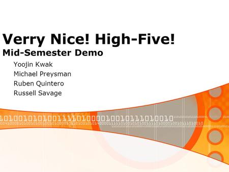 Verry Nice! High-Five! Mid-Semester Demo Yoojin Kwak Michael Preysman Ruben Quintero Russell Savage.